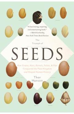 The Triumph of Seeds: How Grains, Nuts, Kernels, Pulses, and Pips Conquered the Plant Kingdom and Shaped Human History - Thor Hanson