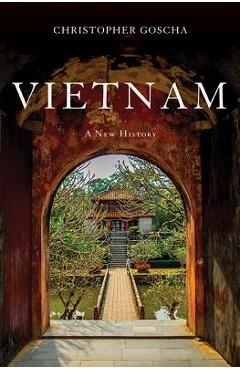 Vietnam: A New History - Christopher Goscha