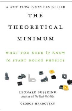 The Theoretical Minimum: What You Need to Know to Start Doing Physics - Leonard Susskind