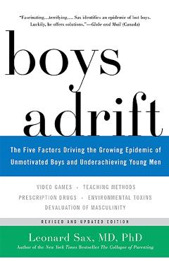 Boys Adrift: The Five Factors Driving the Growing Epidemic of Unmotivated Boys and Underachieving Young Men - Leonard Sax