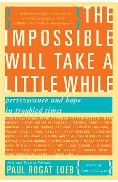 The Impossible Will Take a Little While: Perseverance and Hope in Troubled Times - Paul Rogat Loeb