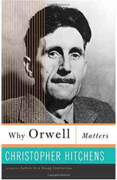 Why Orwell Matters - Christopher Hitchens