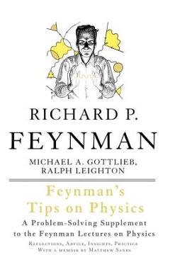 Feynman\'s Tips on Physics: Reflections, Advice, Insights, Practice - Richard P. Feynman