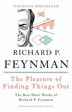 The Pleasure of Finding Things Out: The Best Short Works of Richard P. Feynman - Richard P. Feynman