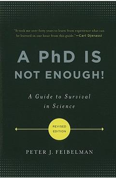 A PhD Is Not Enough]: A Guide to Survival in Science - Peter J. Feibelman