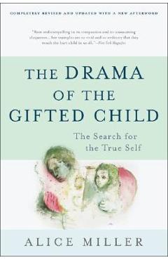 The Drama of the Gifted Child: The Search for the True Self, Third Edition - Alice Miller