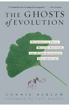 The Ghosts of Evolution Nonsensical Fruit, Missing Partners, and Other Ecological Anachronisms - Connie Barlow