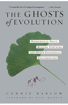 The Ghosts of Evolution Nonsensical Fruit, Missing Partners, and Other Ecological Anachronisms - Connie Barlow