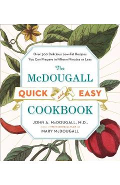 The McDougall Quick and Easy Cookbook: Over 300 Delicious Low-Fat Recipes You Can Prepare in Fifteen Minutes or Less - John A. Mcdougall
