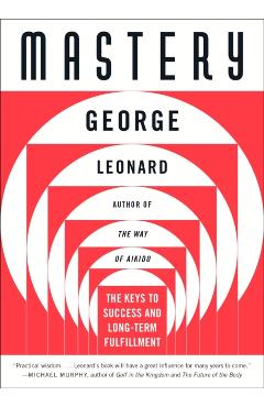 Mastery: The Keys to Success and Long-Term Fulfillment - George Leonard