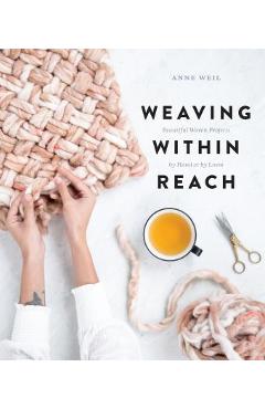 Weaving Within Reach: Beautiful Woven Projects by Hand or by Loom - Anne Weil