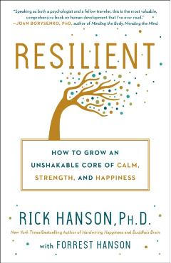 Resilient: How to Grow an Unshakable Core of Calm, Strength, and Happiness - Rick Hanson