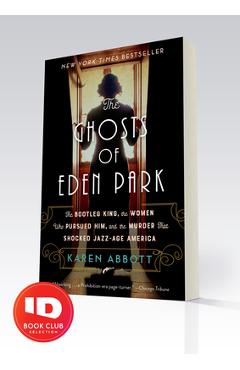 The Ghosts of Eden Park: The Bootleg King, the Women Who Pursued Him, and the Murder That Shocked Jazz-Age America - Karen Abbott