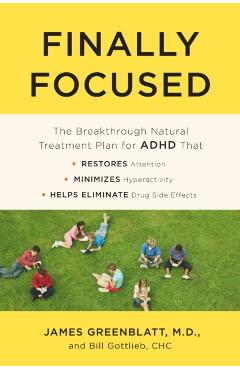 Finally Focused: The Breakthrough Natural Treatment Plan for ADHD That Restores Attention, Minimizes Hyperactivity, and Helps Eliminate - James Greenblatt