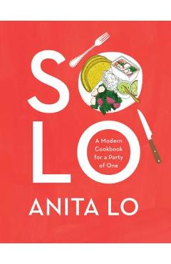 Solo: A Modern Cookbook for a Party of One - Anita Lo