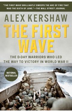 The First Wave: The D-Day Warriors Who Led the Way to Victory in World War II - Alex Kershaw