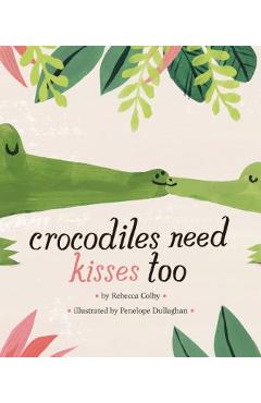Crocodiles Need Kisses Too - Rebecca Colby