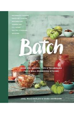 Batch: Over 200 Recipes, Tips and Techniques for a Well Preserved Kitchen - Joel Maccharles