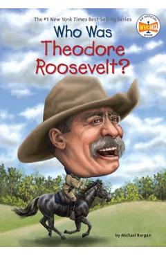 Who Was Theodore Roosevelt? - Michael Burgan