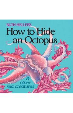 How to Hide an Octopus and Other Sea Creatures - Ruth Heller