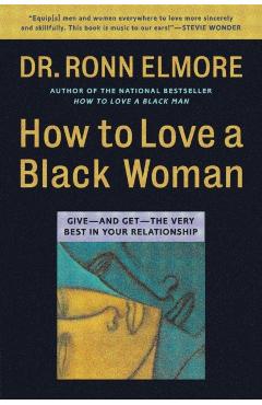 How to Love a Black Woman: Give--And Get--The Very Best in Your Relationship - Ronn Elmore