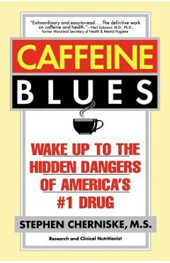 Caffeine Blues: Wake Up to the Hidden Dangers of America\'s #1 Drug - Stephen Cherniske