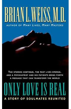 Only Love Is Real: A Story of Soulmates Reunited - Brian Weiss