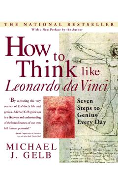 How to Think Like Leonardo Da Vinci: Seven Steps to Genius Every Day - Michael J. Gelb