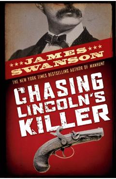 Chasing Lincoln's Killer: The Search for John Wilkes Booth - James L. Swanson