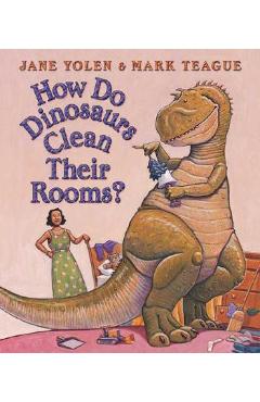 How Do Dinosaurs Clean Their Rooms? - Mark Teague