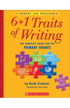 6+1 Traits of Writing: The Complete Guide for the Primary Grades; Theory and Practice - Ruth Culham