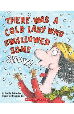 There Was a Cold Lady Who Swallowed Some Snow! - Lucille Colandro
