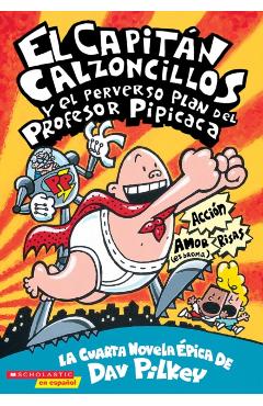 El Capit�n Calzoncillos Y El Perverso Plan del Profesor Pipicaca (Captain Underpants #4), Volume 4: (spanish Language Edition of Captain Underpants an - Dav Pilkey