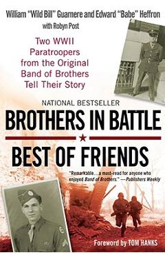 Brothers in Battle, Best of Friends: Two WWII Paratroopers from the Original Band of Brothers Tell Their Story - William Guarnere