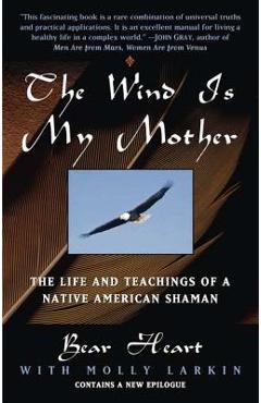 The Wind Is My Mother: The Life and Teachings of a Native American Shaman - Bear Heart