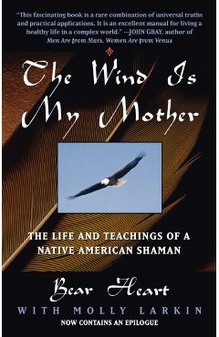 The Wind Is My Mother: The Life and Teachings of a Native American Shaman - Bear Heart