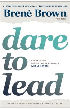 Dare to Lead: Brave Work. Tough Conversations. Whole Hearts. - Bren� Brown