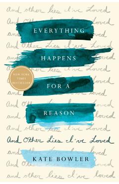 Everything Happens for a Reason: And Other Lies I've Loved - Kate Bowler