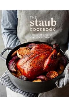 The Staub Cookbook: Modern Recipes for Classic Cast Iron - Staub