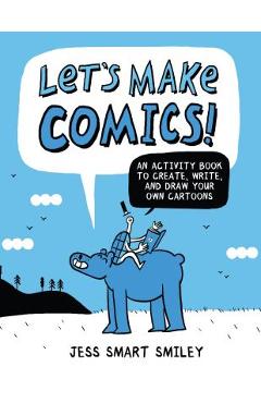 Let's Make Comics!: An Activity Book to Create, Write, and Draw Your Own Cartoons - Jess Smart Smiley