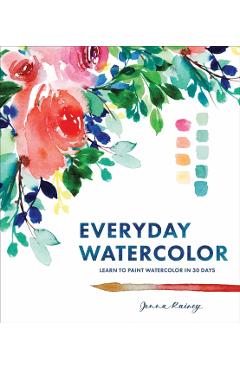Everyday Watercolor: Learn to Paint Watercolor in 30 Days - Jenna Rainey