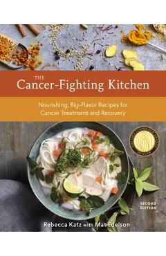 The Cancer-Fighting Kitchen, Second Edition: Nourishing, Big-Flavor Recipes for Cancer Treatment and Recovery [a Cookbook] - Rebecca Katz