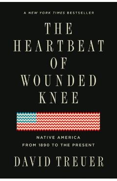 The Heartbeat of Wounded Knee: Native America from 1890 to the Present - David Treuer