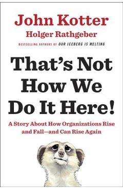 That\'s Not How We Do It Here!: A Story about How Organizations Rise and Fall--And Can Rise Again - John Kotter