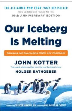 Our Iceberg Is Melting: Changing and Succeeding Under Any Conditions - John Kotter