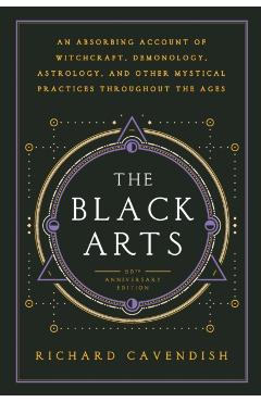The Black Arts: A Concise History of Witchcraft, Demonology, Astrology, Alchemy, and Other Mystical Practices Throughout the Ages - Richard Cavendish