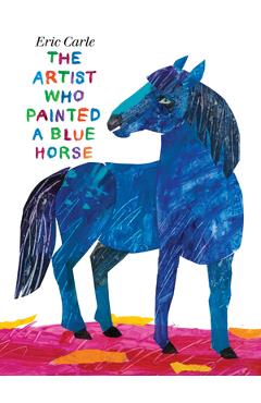 The Artist Who Painted a Blue Horse - Eric Carle