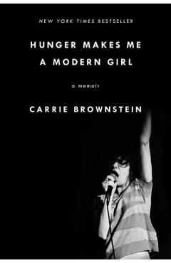 Hunger Makes Me a Modern Girl: A Memoir - Carrie Brownstein