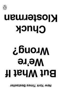 But What If We\'re Wrong?: Thinking about the Present as If It Were the Past - Chuck Klosterman