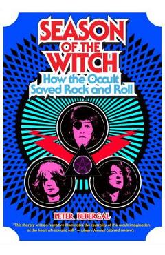Season of the Witch: How the Occult Saved Rock and Roll - Peter Bebergal